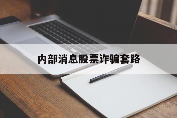 内部消息股票诈骗套路(内部消息股票诈骗套路案例)