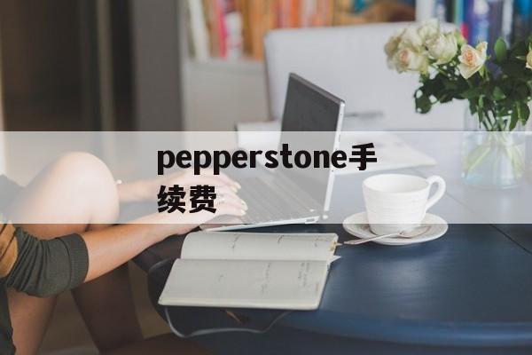 pepperstone手续费(pepperstone ib佣金)